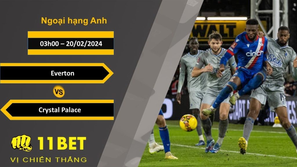 11BET Soi kèo  Everton vs Crystal Palace, 03h00, 20/02/2024