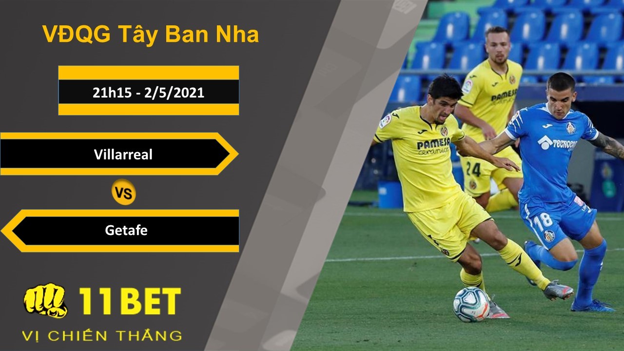 11BET Soi kèo Villarreal vs Getafe, 21h15, 2/5/2021