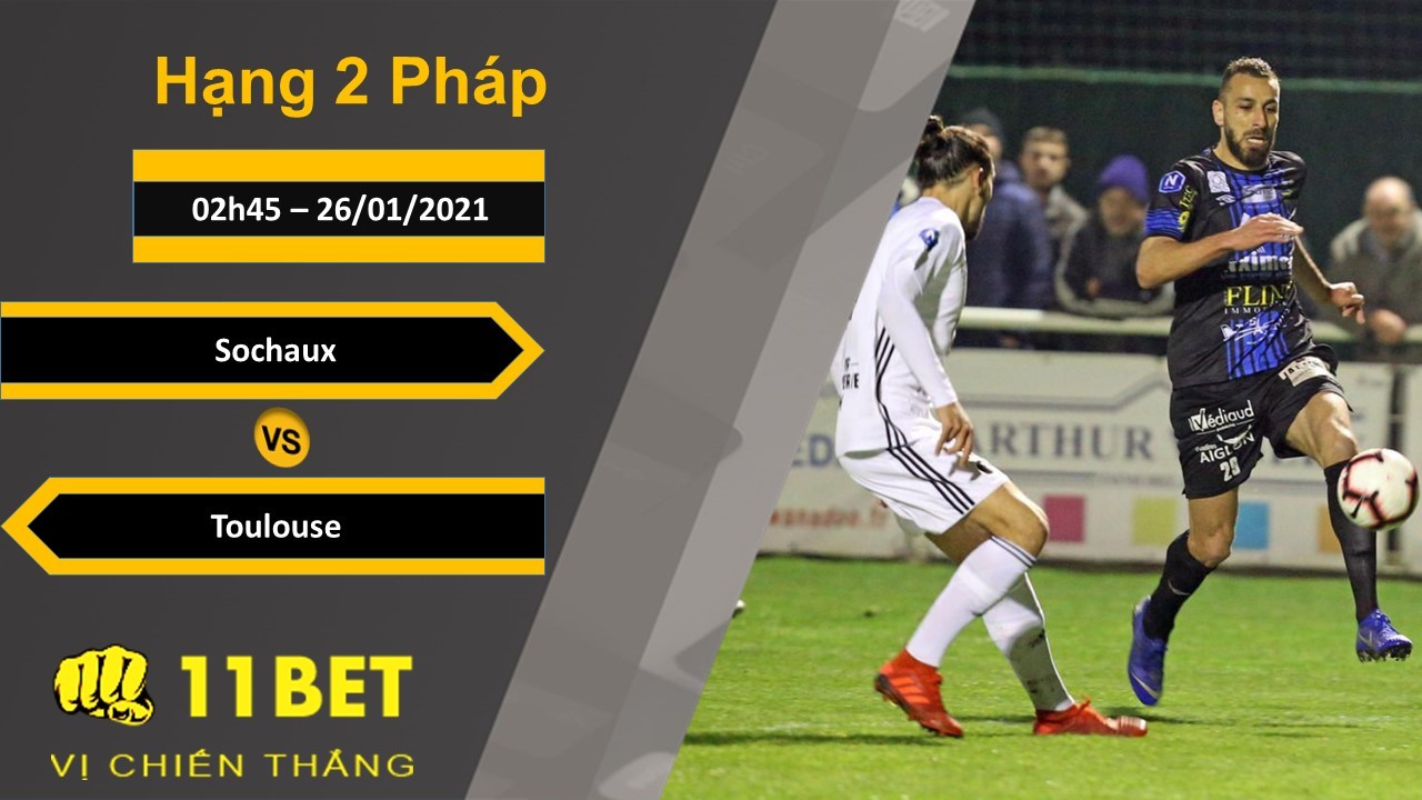 11BET Soi kèo Sochaux vs Toulouse, 02h45, 26/01/2021
