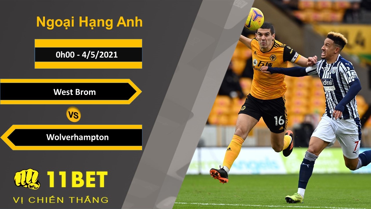 11BET Soi kèo West Brom vs Wolverhampton, 0h00, 4/5/2021