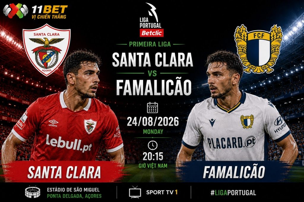 11BET Nhận định kèo bóng đá Santa Clara vs Famalicao 00h00 ngày 24/08: Cân tài cân sức