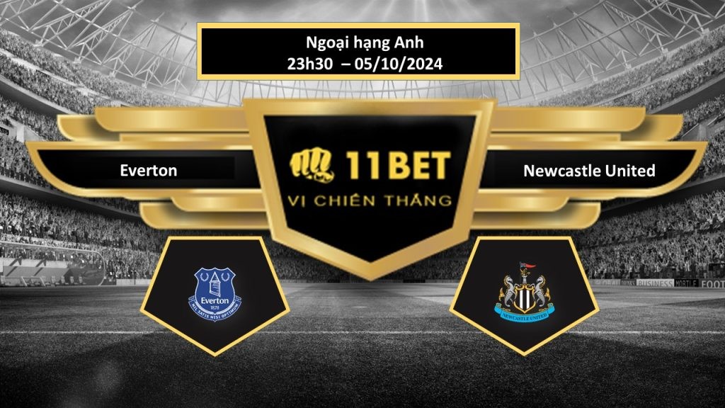 11BET Tip bóng đá Everton vs Newcastle United, hôm nay 05/10/2024