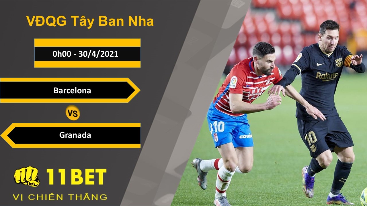 11BET Soi kèo Barcelona vs Granada, 0h00, 30/4/2021
