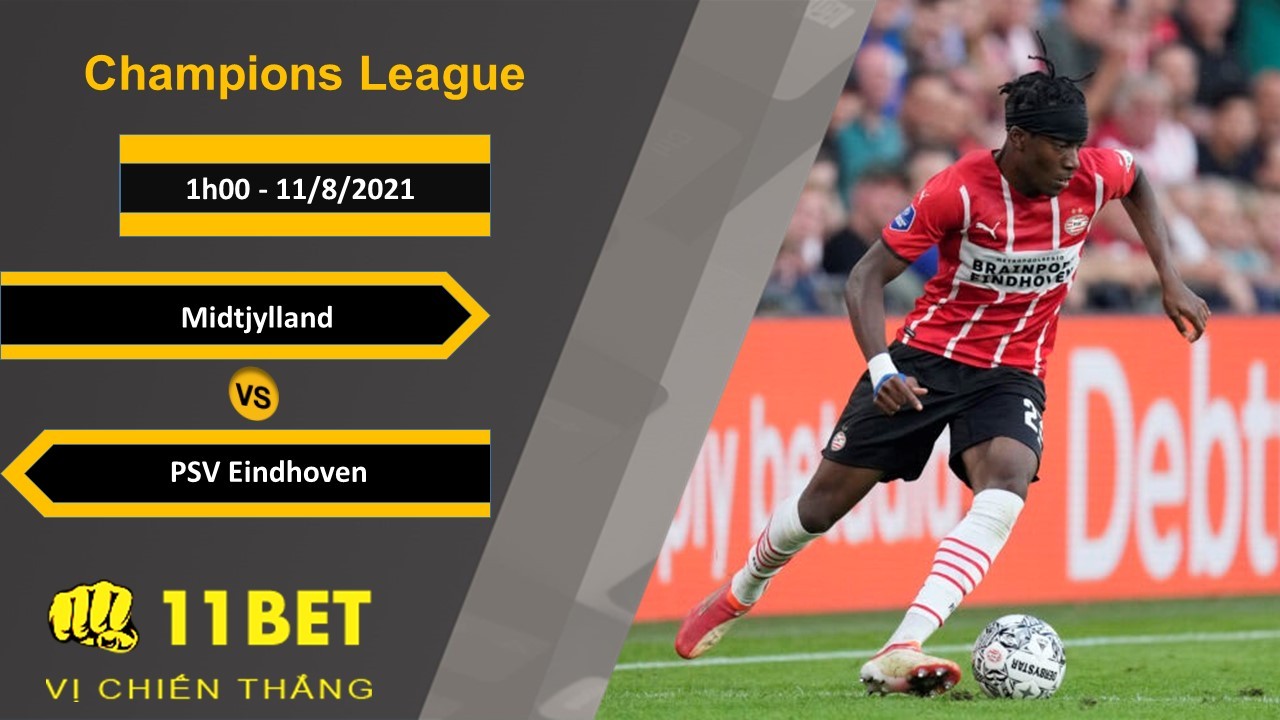 11BET Soi kèo Midtjylland vs PSV Eindhoven, 1h00, 11/8/2021
