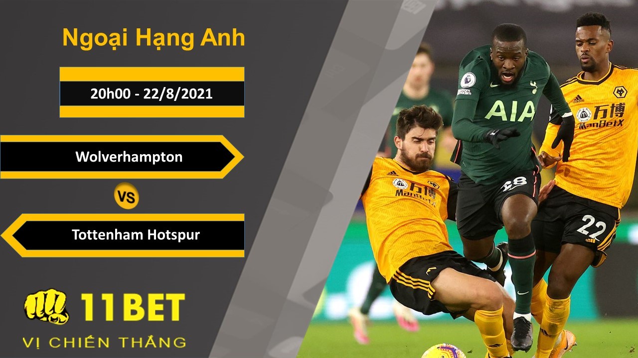 11BET Soi kèo Wolverhampton vs Tottenham Hotspur, 20h00, 22/8/2021
