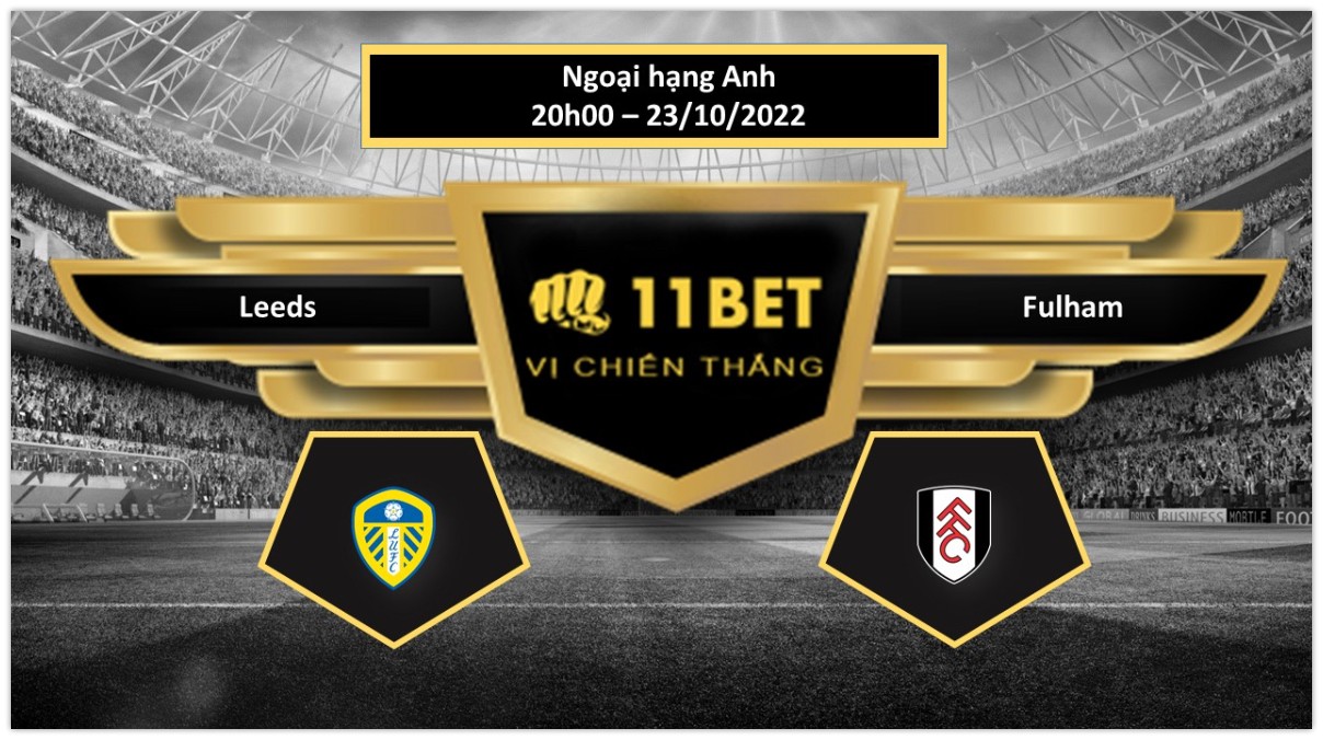 11BET Tip bóng đá Leeds vs Fulham, hôm nay 23/10/2022