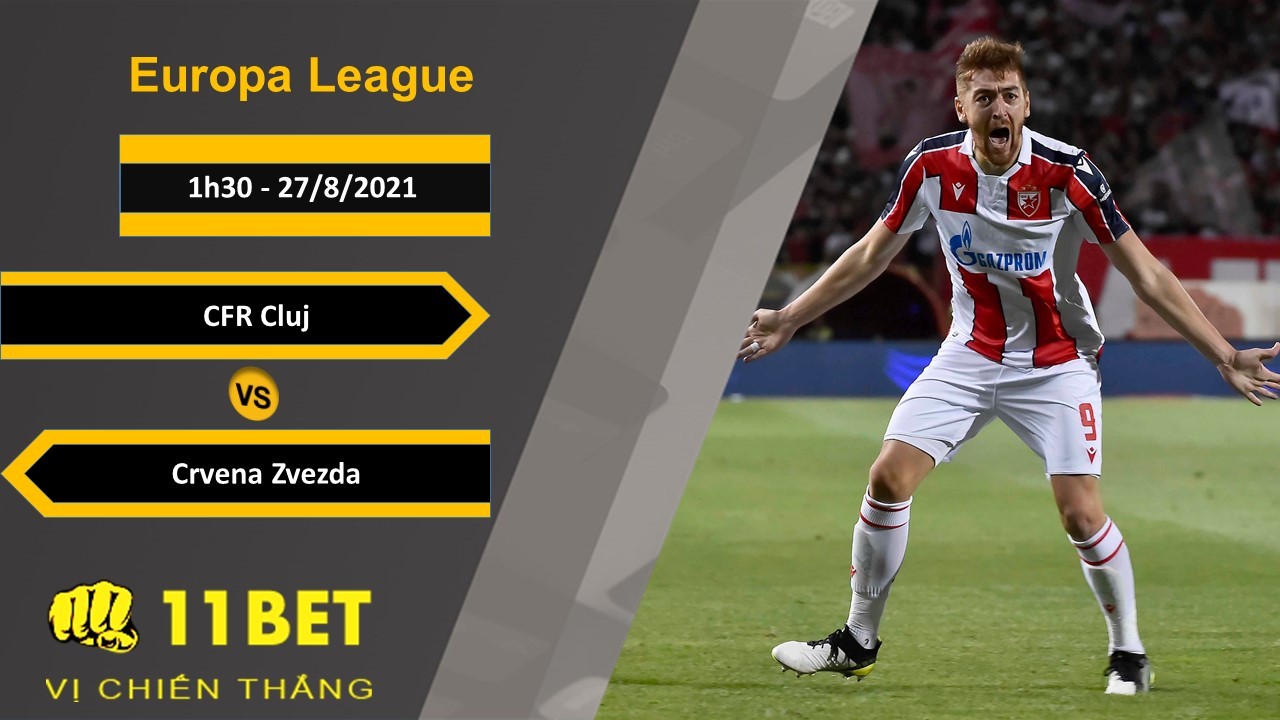 11BET Soi kèo CFR Cluj vs Crvena Zvezda, 1h30, 27/8/2021