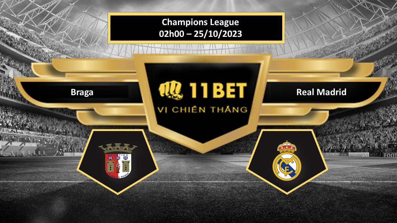 11BET Tip bóng đá  Braga vs Real Madrid, hôm nay 25/10/2023