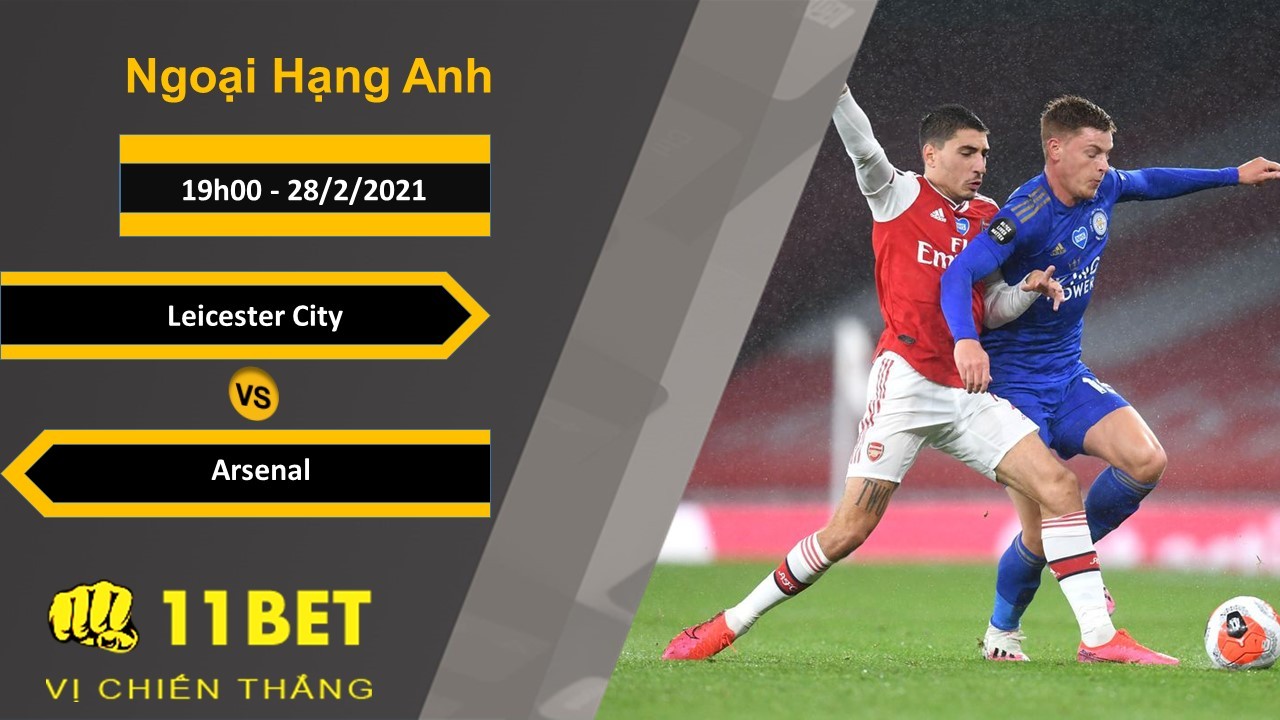 11BET Soi kèo Leicester City vs Arsenal, 19h00, 28/2/2021