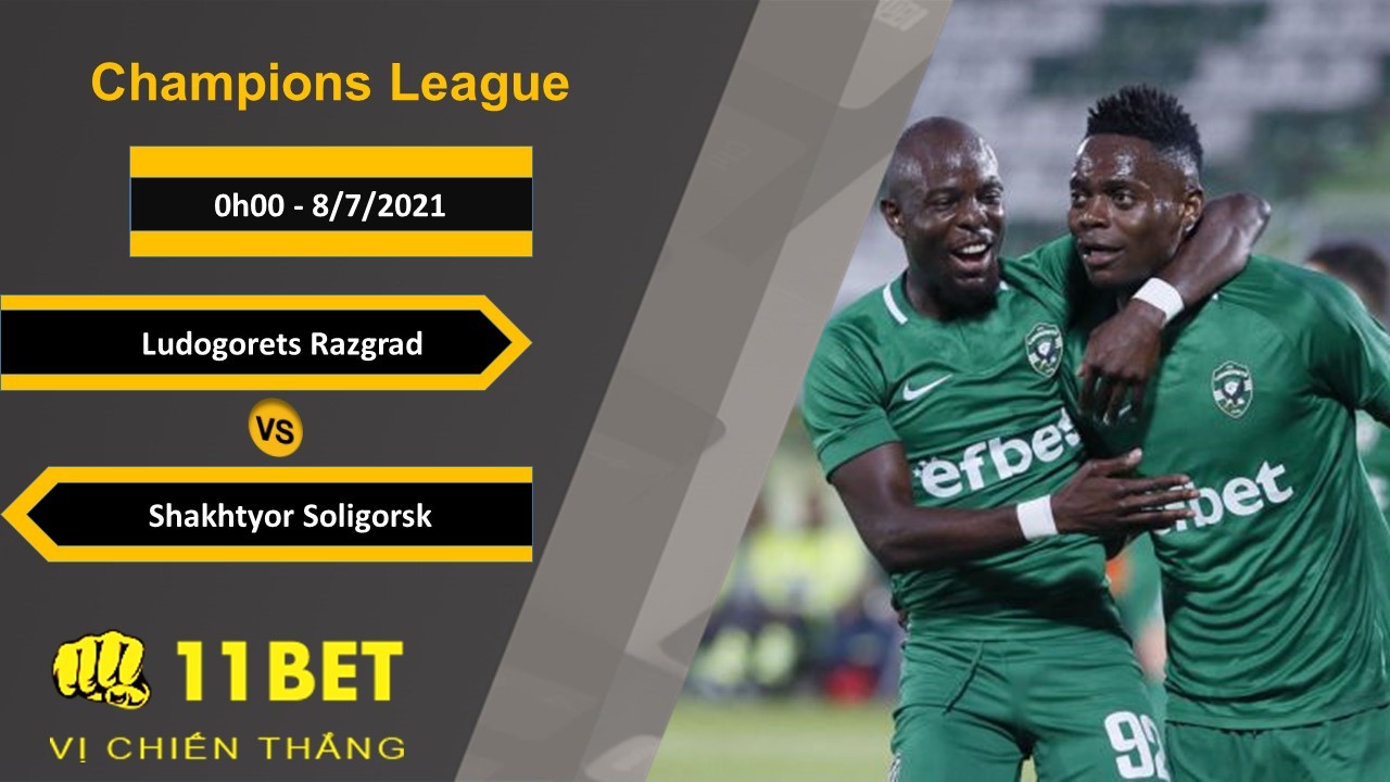 11BET Soi kèo Ludogorets Razgrad vs Shakhtyor Soligorsk, 0h00, 8/7/2021