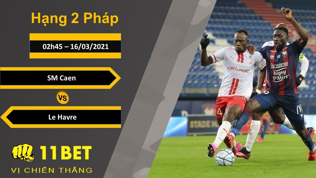 11BET Soi kèo SM Caen vs Le Havre, 02h45, 16/03/2021