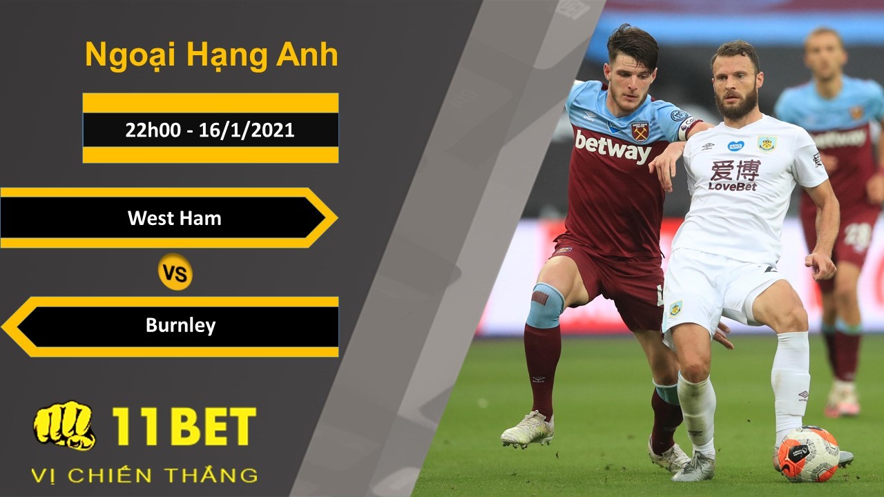 11BET Soi kèo West Ham vs Burnley, 22h00, 16/1/2021