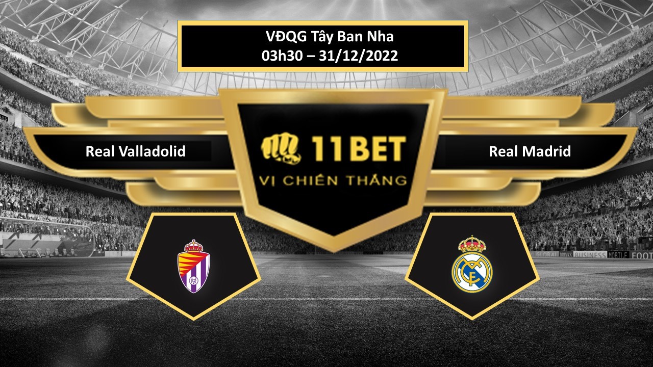 11BET Tip bóng đá  Real Valladolid vs Real Madrid, hôm nay 31/12/2022