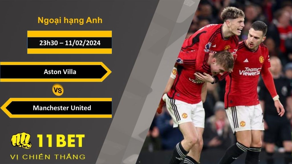 11BET Soi kèo  Aston Villa vs Manchester United, 23h30, 11/02/2024