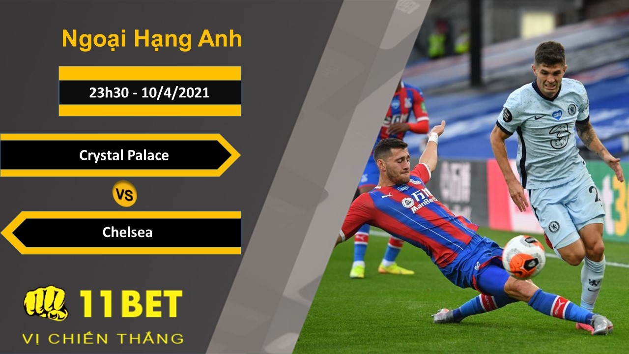 11BET Soi kèo Crystal Palace vs Chelsea, 23h30, 10/4/2021