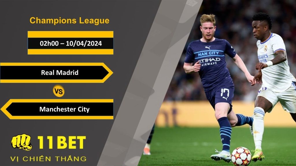 11BET Soi kèo Real Madrid vs Manchester City, 02h00, 10/04/2024