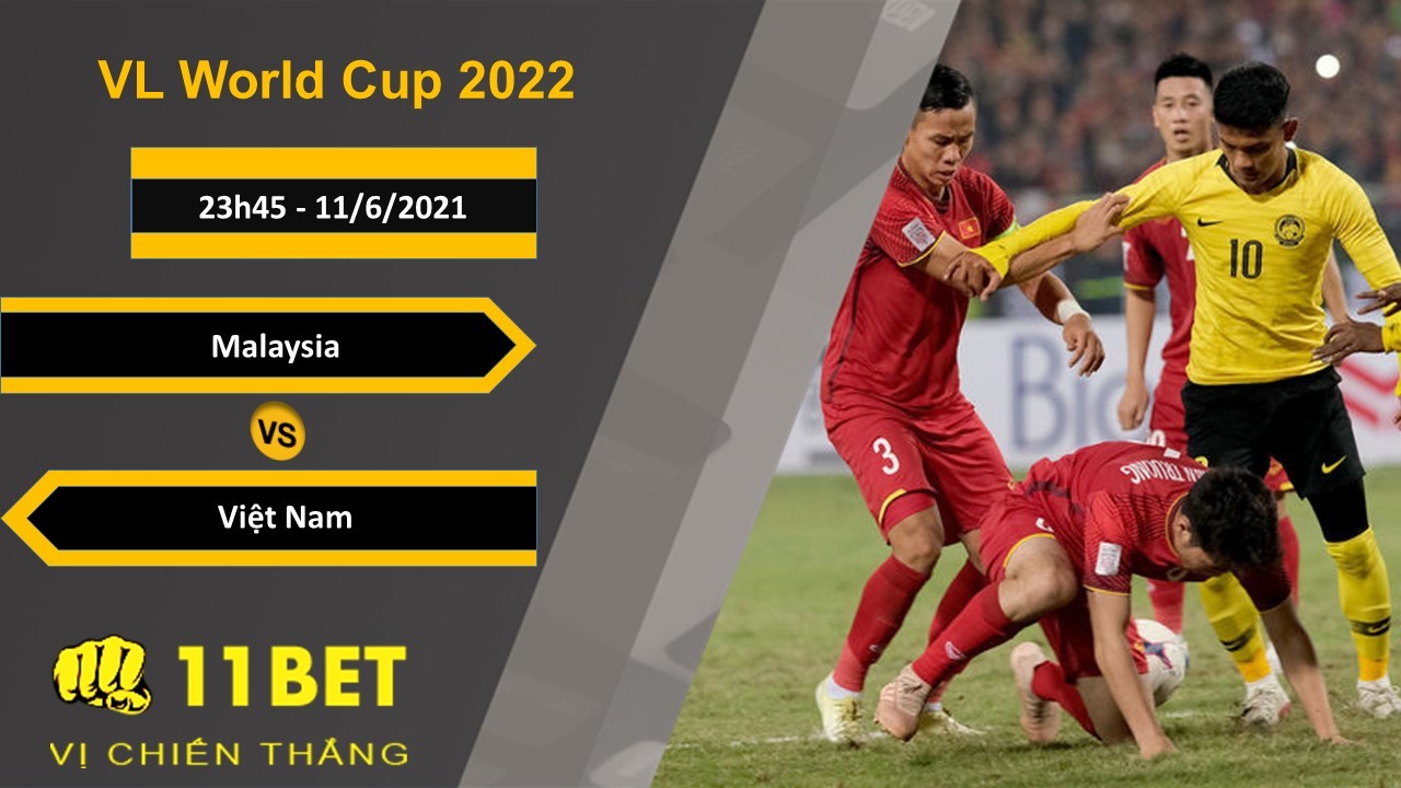 11BET Soi kèo Malaysia vs Việt Nam, 23h45, 11/6/2021