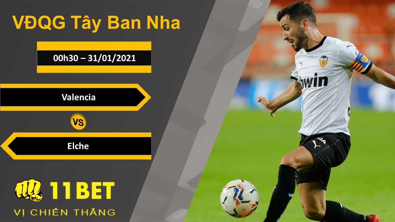 11BET Soi kèo Valencia vs Elche, 00h30, 31/01/2021