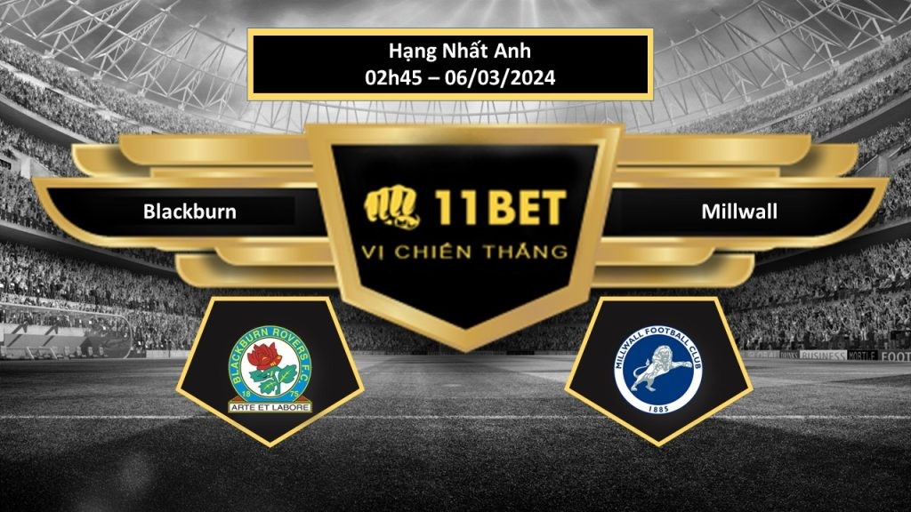 11BET Tip bóng đá Blackburn vs Millwall , hôm nay 06/03/2024