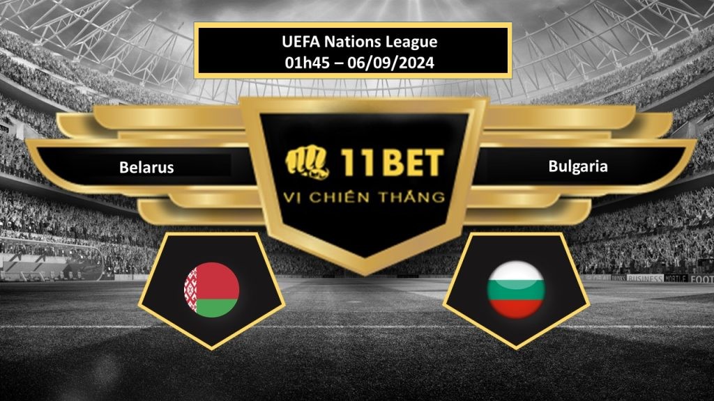 11BET Tip bóng đá Belarus vs Bulgaria , hôm nay 06/09/2024