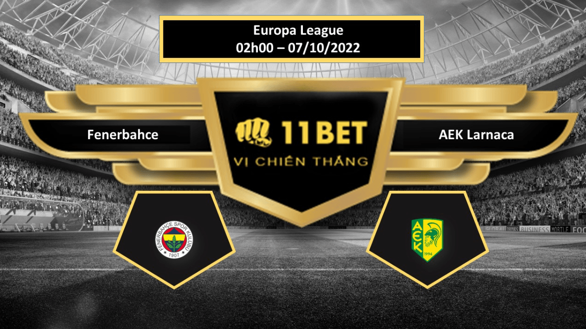 11BET Tip bóng đá Fenerbahce vs AEK Larnaca, hôm nay 07/10/2022