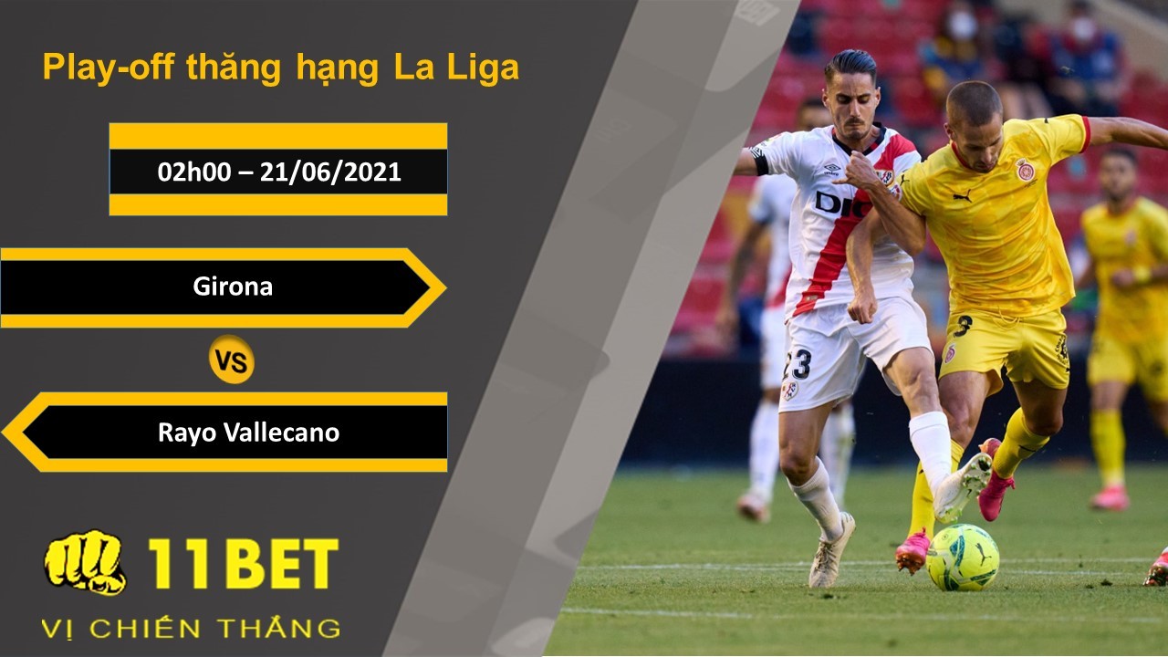 11BET Soi kèo Girona vs Rayo Vallecano, 02h00, 21/06/2021