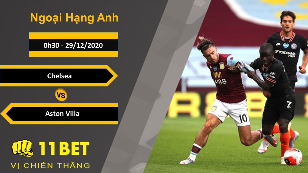 11BET Soi kèo Chelsea vs Aston Villa, 0h30, 29/12/2020