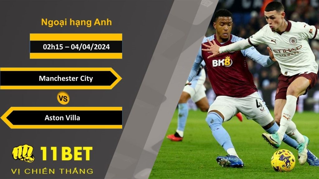 11BET Soi kèo  Manchester City vs Aston Villa, 02h15, 04/04/2024