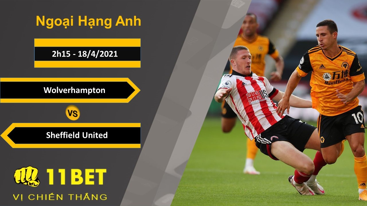 11BET Soi kèo Wolverhampton vs Sheffield United, 2h15, 18/4/2021
