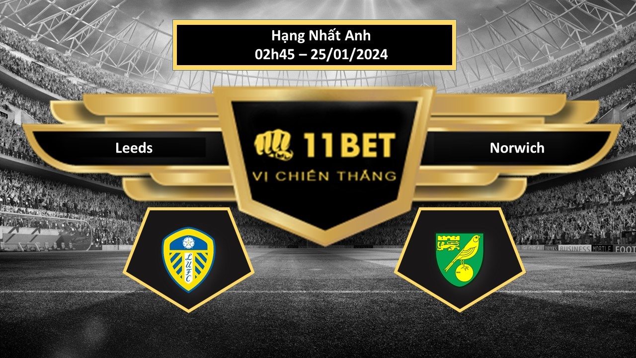 11BET Tip bóng đá    Leeds vs Norwich, hôm nay 25/01/2024