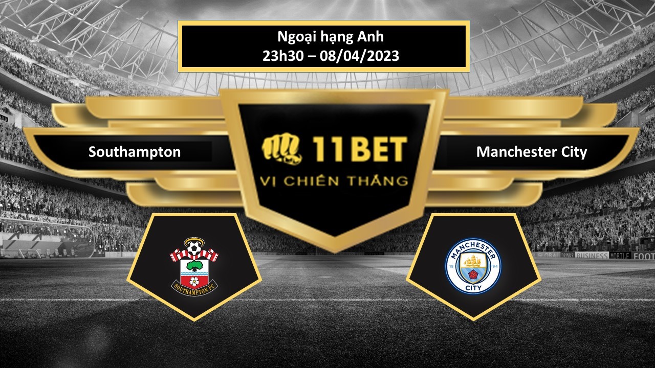 11BET Tip bóng đá  Southampton vs Manchester City, hôm nay 08/04/2023