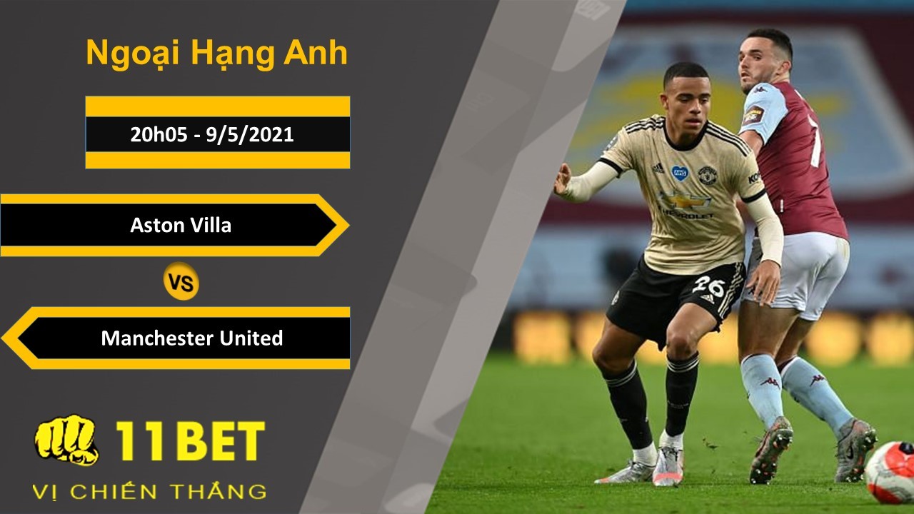 11BET Soi kèo Aston Villa vs Manchester United, 20h05, 9/5/2021