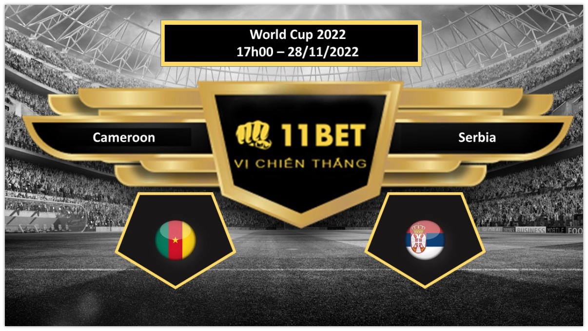 11BET Tip bóng đá Cameroon vs Serbia, hôm nay 28/11/2022