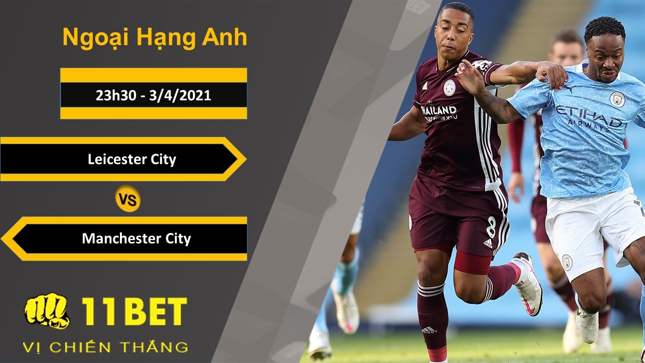 11BET Soi kèo Leicester City vs Manchester City, 23h30, 3/4/2021