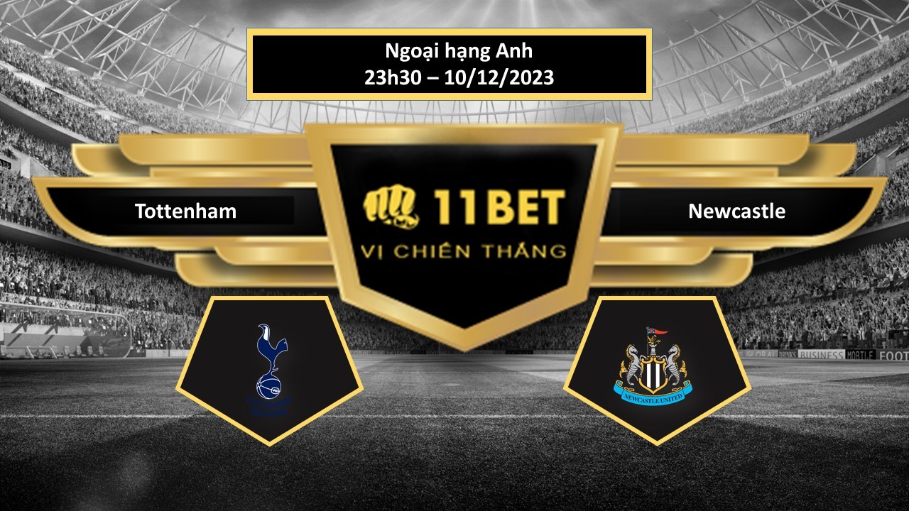 11BET Tip bóng đá   Tottenham vs Newcastle, hôm nay 10/12/2023