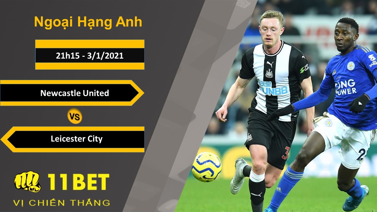 11BET Soi kèo Newcastle United vs Leicester City, 21h15, 3/1/2021