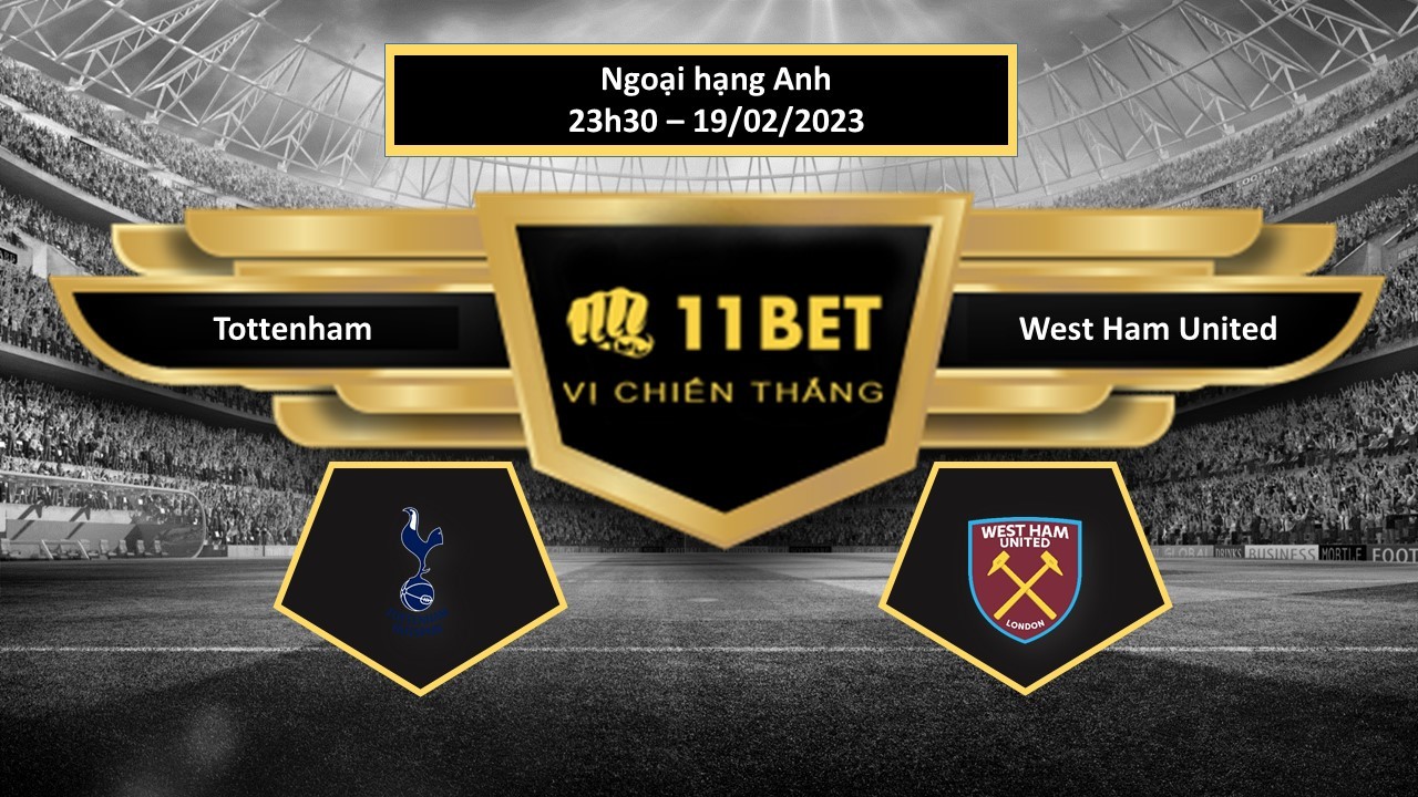 11BET Tip bóng đá  Tottenham vs West Ham United, hôm nay 18/02/2023
