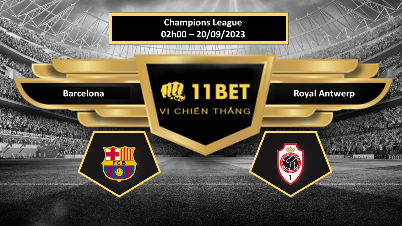 11BET Tip bóng đá   Barcelona vs Royal Antwerp, hôm nay 20/09/2023