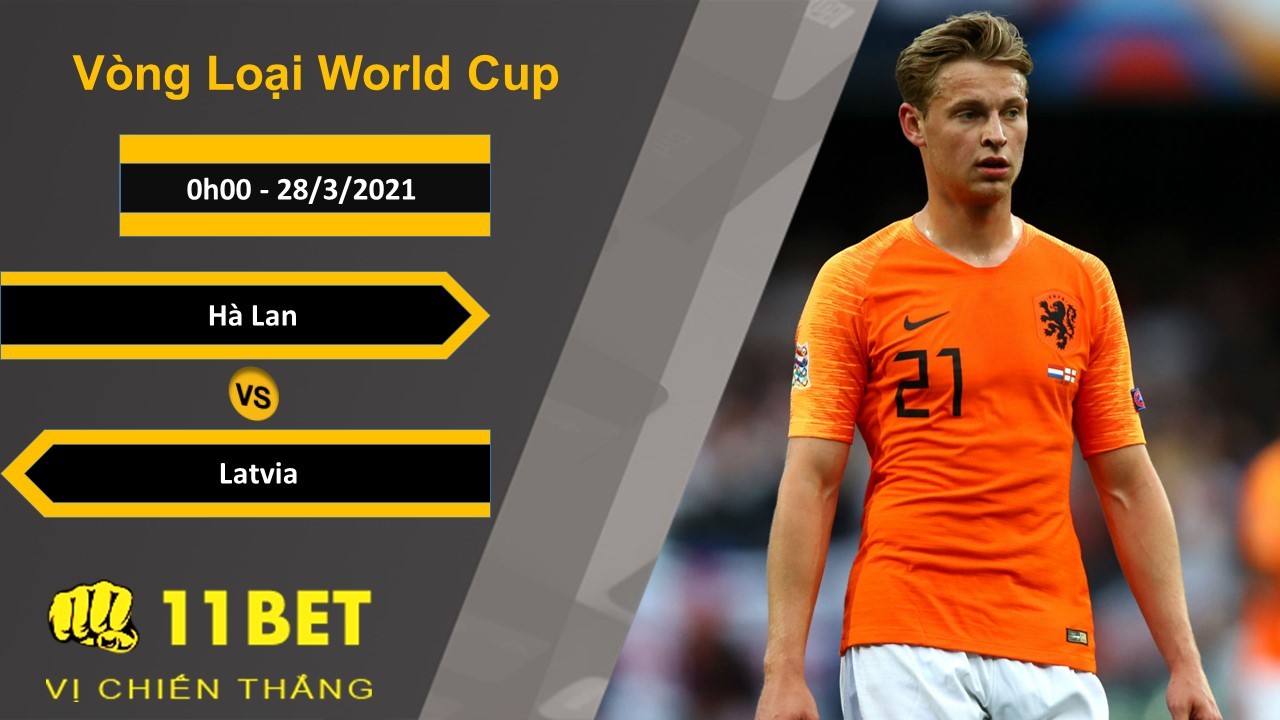 11BET Soi kèo Hà Lan vs Latvia, 0h00, 28/3/2021