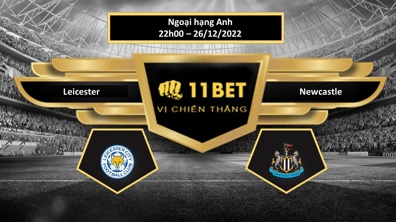 11BET Tip bóng đá  Leicester vs Newcastle , hôm nay 26/12/2022