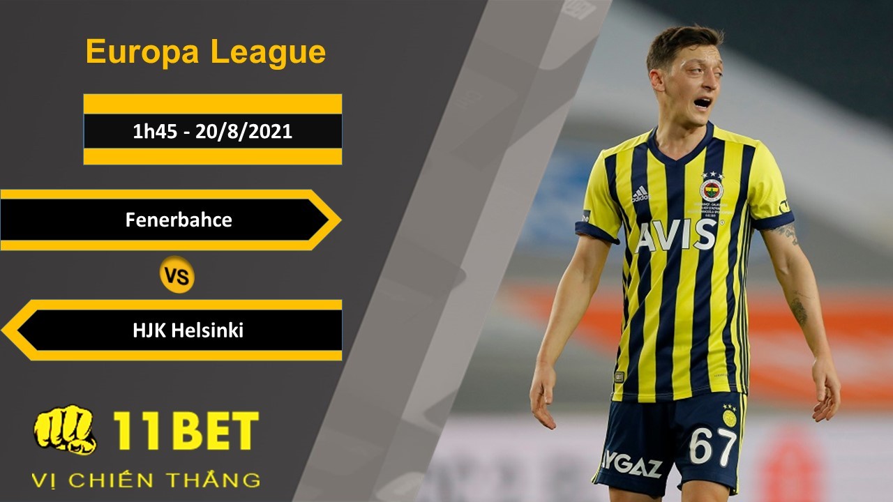 11BET Soi kèo Fenerbahce vs HJK Helsinki, 1h45, 20/8/2021