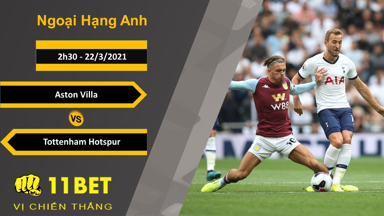11BET Soi kèo Aston Villa vs Tottenham Hotspur, 2h30, 22/3/2021