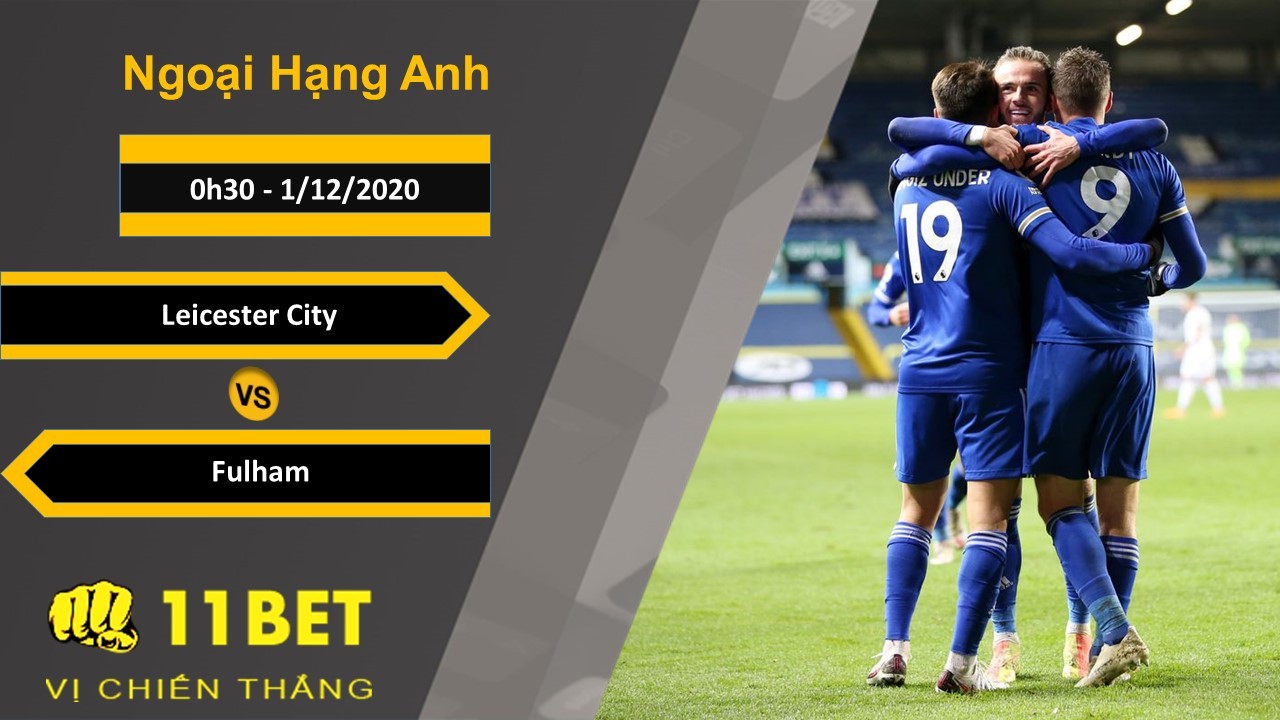 11BET Soi kèo Leicester City vs Fulham, 0h30, 1/12/2020