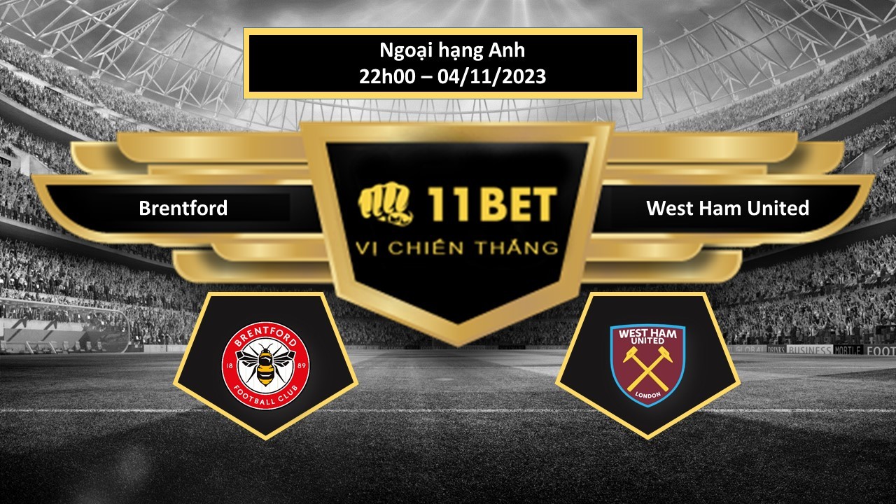 11BET Tip bóng đá Brentford vs West Ham United, hôm nay 04/11/2023