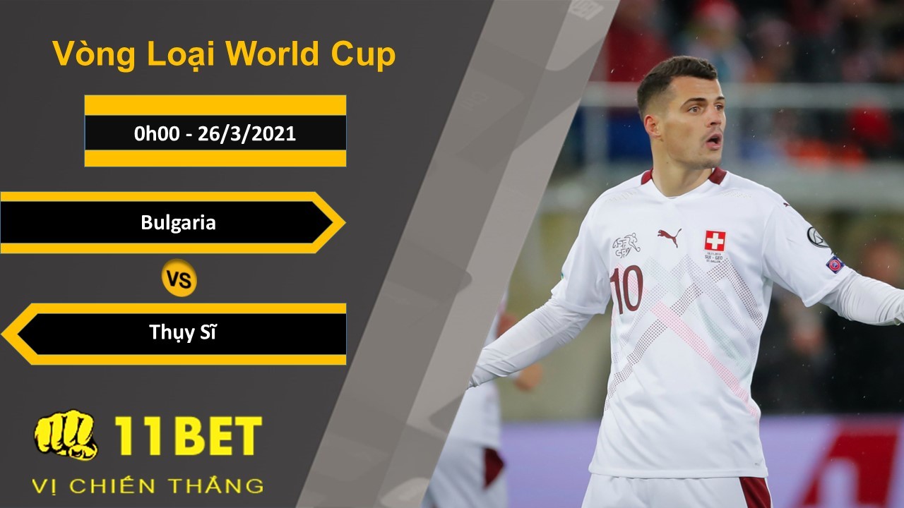 11BET Soi kèo Bulgaria vs Thụy Sĩ, 0h00, 26/3/2021