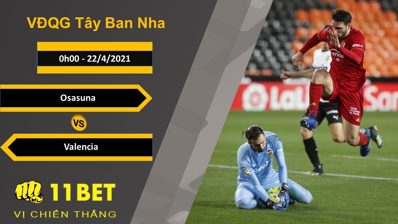 11BET Soi kèo Osasuna vs Valencia, 0h00, 22/4/2021