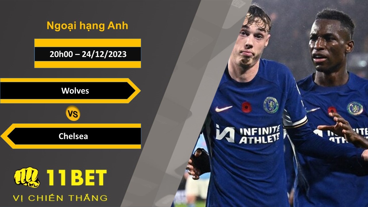 11BET Soi kèo  Wolves vs Chelsea, 20h00, 24/12/2023