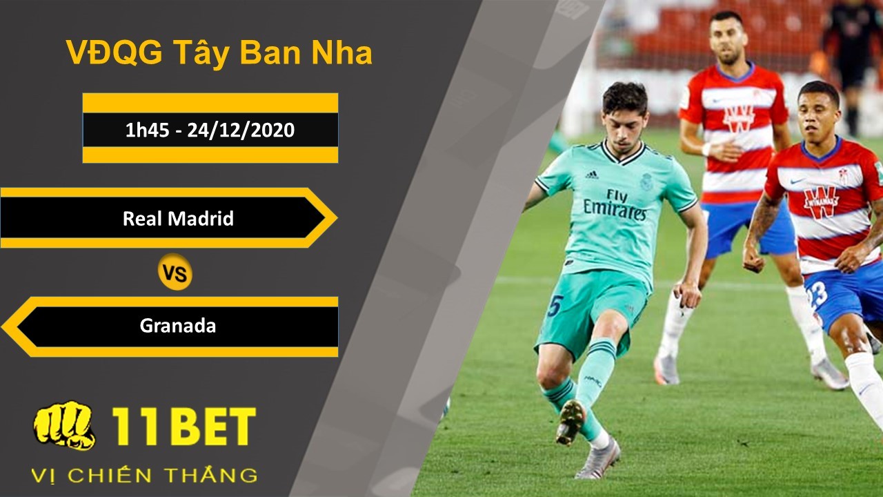 11BET Soi kèo Real Madrid vs Granada, 1h45, 24/12/2020