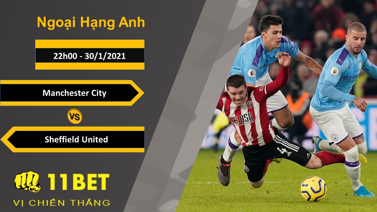 11BET Soi kèo Manchester City vs Sheffield United, 22h00, 30/1/2021