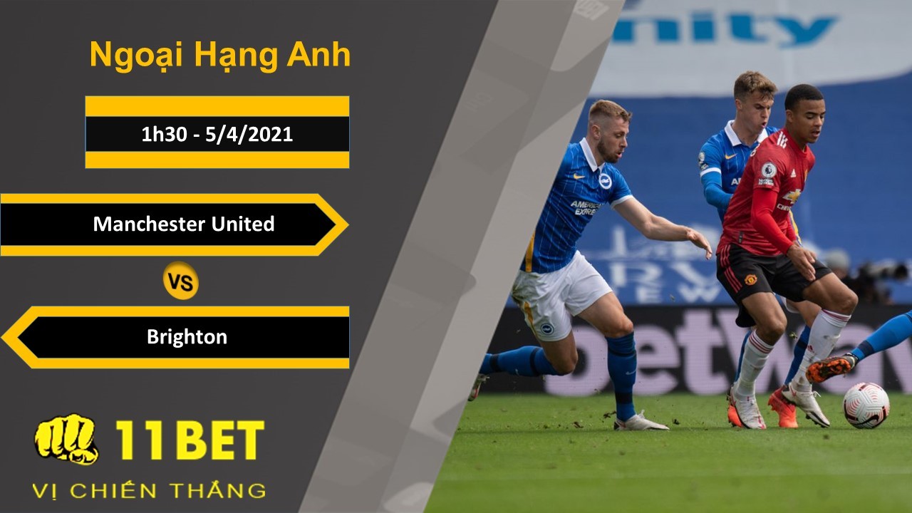 11BET Soi kèo Manchester United vs Brighton, 1h30, 5/4/2021